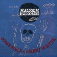 Malcolm Holcombe - Come hell or high water