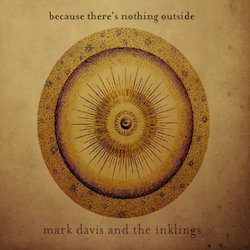 Mark Davis and the Inklings - Because there's nothing outside