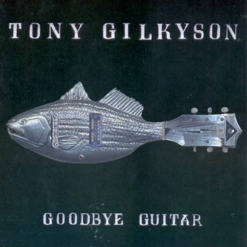 Tony Gilkyson - Goodbye guitar